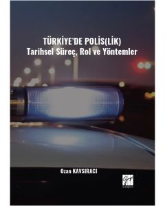 Türkiye’de Polis(Lik)  - Tarihsel Süreç Rol ve Yöntemler