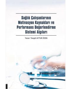 Sağlık Çalışanlarının Motivasyon Kaynakları ve Performans Değerlendirme Sistemi Algıları