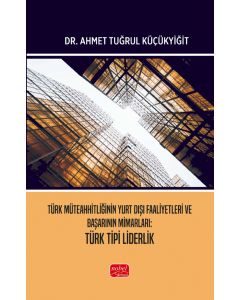 Türk Müteahhitliğinin Yurt Dışı Faaliyetleri ve Başarının Mimarları - Türk Tipi Liderlik