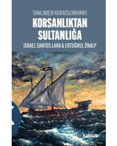 Korsanlıktan Sultanlığa - İshak Oruç ve Hızır Reislerin Hayatı