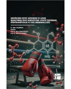 Boksörlerde Kuvvet Antrenmanı İle Alınan Magnezyumun Vücut Kompozisyonu, Sportif Performans, Nörotransmitterler Ve Stres Hormonuna Etkisi