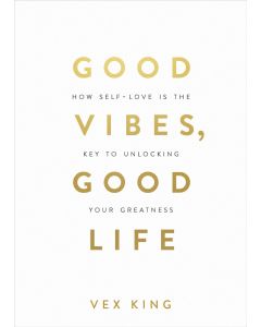 Good Vibes Good Life: How Self-Love Is the Key to Unlocking Your Greatness