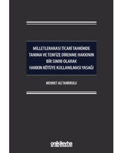 Milletlerarası Ticari Tahkimde Tanıma ve Tenfize Direnme Hakkının Bir Sınırı Olarak Hakkın Kötüye Kullanılması Yasağı (Ciltli)