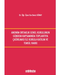 Anonim Ortaklık Genel Kurulunun Gündem Kapsamında Toplantıya Çağrılması ile Kurula Katılım ve Temsil Hakkı 