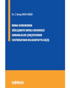 Roma Hukukunda Sözleşmeye Dayalı Kusursuz Sorumluluk Çerçevesinde Custodia'dan Diligentia'ya Geçiş 