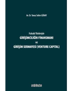 Hukuki Yönleriyle Girişimciliğin Finansmanı ve Girişim Sermayesi (Venture Capital) (Ciltli)