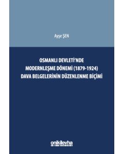 Osmanlı Devleti'nde Modernleşme Dönemi (1879-1924) Dava Belgelerinin Düzenlenme Biçimi 
