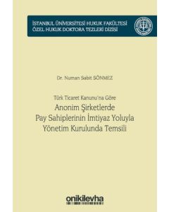 Türk Ticaret Kanunu'na Göre Anonim Şirketlerde Pay Sahiplerinin İmtiyaz Yoluyla Yönetim Kurulunda Temsili (Ciltli)