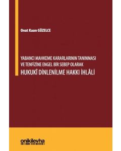 Yabancı Mahkeme Kararlarının Tanınması ve Tenfizine Engel Bir Sebep Olarak Hukuki Dinlenilme Hakkı İhlali (Ciltli)