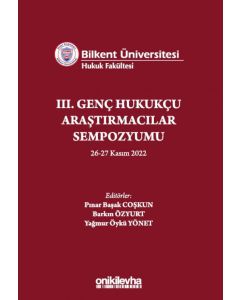 Bilkent Üniversitesi Hukuk Fakültesi III. Genç Hukukçu Araştırmacılar Sempozyumu 26–27 Kasım 2022