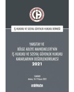 Yargıtay ve Bölge Adliye Mahkemeleri'nin İş Hukuku ve Sosyal Güvenlik Hukuku Kararlarının Değerlendirilmesi Semineri 2021 