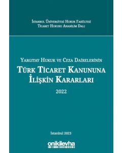 Yargıtay Hukuk ve Ceza Dairelerinin Türk Ticaret Kanununa İlişkin Kararları (2022) (Ciltli)
