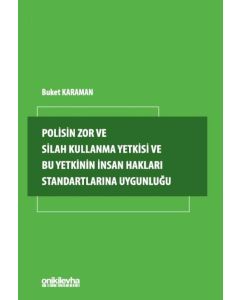 Polisin Zor ve Silah Kullanma Yetkisi ve Bu Yetkinin İnsan Hakları Standartlarına Uygunluğu 