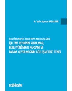 Ticari İşlemlerde Taşınır Rehni Kanunu'na Göre İşletme Rehninin Kurulması, Konu Yönünden Kapsamı ve Paraya Çevrilmesinin Sözleşmelere Etkisi