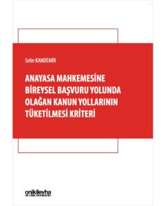 Anayasa Mahkemesine Bireysel Başvuru Yolunda Olağan Kanun Yollarının Tüketilmesi Kriteri