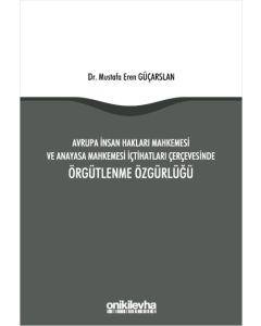 Avrupa İnsan Hakları Mahkemesi ve Anayasa Mahkemesi İçtihatları Çerçevesinde Örgütlenme Özgürlüğü