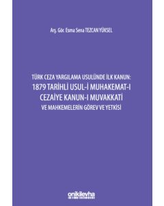 Türk Ceza Yargılama Usulünde İlk Kanun: 1879 Tarihli Usul-i Muhakemat-ı Cezaiye Kanun-ı Muvakkati ve Mahkemelerin Görev ve Yetkisi