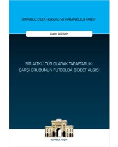 Bir Altkültür Olarak Taraftarlık - Çarşı Grubunun Futbolda Şiddet Algısı