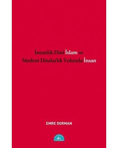 İnsanlık Dini İslam ve Medeni Dindarlık Yolunda İnsan