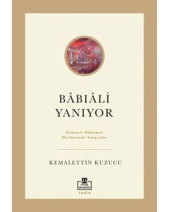 Babıali Yanıyor - Osmanlı Hükümet Merkezinde Yangınlar