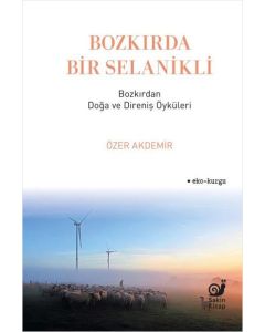 Bozkırda Bir Selanikli - Bozkırdan Doğa ve Direniş Öyküleri