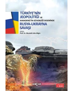 Türkiye`nin Jeopolitiği ve Karadeniz`in Güvenliği Ekseninde Rus Ukrayna Savaşı