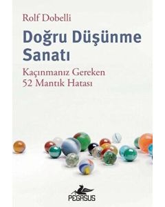 Doğru Düşünme Sanatı - Kaçınmanız Gereken 52 Mantık Hatası