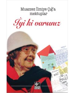 Muazzez İlmiye Çığ’a Mektuplar - İyi ki Varsınız