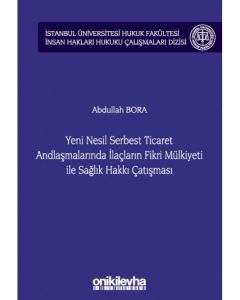 Yeni Nesil Serbest Ticaret Andlaşmalarında İlaçların Fikri Mülkiyeti ile Sağlık Hakkı Çatışması (Ciltli)