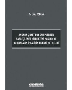 Anonim Şirket Pay Sahiplerinin Vazgeçilemez Nitelikteki Hakları ve Bu Hakların İhlalinin Hukuki Neticeleri (Ciltli)