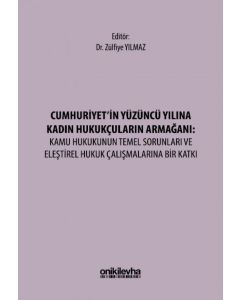 Cumhuriyet'in Yüzüncü Yılına Kadın Hukukçuların Armağanı - Kamu Hukukunun Temel Sorunları ve Eleştirel Hukuk Çalışmalarına Bir Katkı