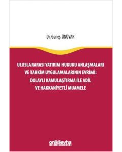 Uluslararası Yatırım Hukuku Anlaşmaları ve Tahkim Uygulamalarının Evrimi - Dolaylı Kamulaştırma ile Adil ve Hakkaniyetli Muamele