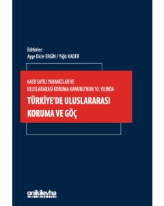 6458 Sayılı Yabancılar ve Uluslararası Koruma Kanunu'nun 10. Yılında Türkiye'de Uluslararası Koruma ve Göç (Ciltli)