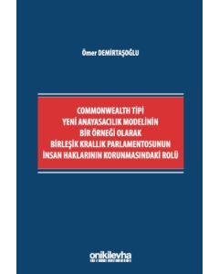 Commonwealth Tipi Yeni Anayasacılık Modelinin Bir Örneği Olarak Birleşik Krallık Parlamentosunun İnsan Haklarının Korunmasındaki Rolü