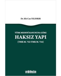 Türk Medeni Kanununa Göre Haksız Yapı (TMK M. 722–TMK M. 724)