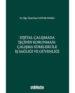 Dijital Çalışmada İşçinin Korunması - Çalışma Süreleri ile İş Sağlığı ve Güvenliği (Ciltli)