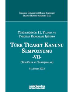 Yürürlüğünün 11. Yılında ve Yargıtay Kararları Işığında Türk Ticaret Kanunu Sempozyumu - VII - (Tebliğler-Tartışmalar) 1 Aralık 2023 (Ciltli)