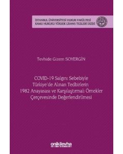 Covid–19 Salgını Sebebiyle Türkiye'de Alınan Tedbirlerin 1982 Anayasası ve Karşılaştırmalı Örnekler Çerçevesinde Değerlendirilmesi