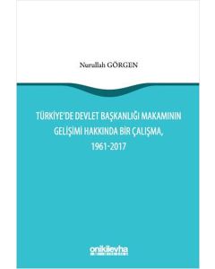 Türkiye'de Devlet Başkanlığı Makamının Gelişimi Hakkında Bir Çalışma (1961–2017) 