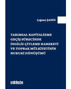 Tarımsal Kapitalizme Geçiş Sürecinde İngiliz Çitleme Hareketi ve Toprak Mülkiyetinin Hukuki Dönüşümü