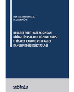 Rekabet Politikası Açısından Dijital Piyasaların Düzenlenmesi - E-Ticaret Kanunu ve Rekabet Kanunu Değişiklik Taslağı (Ciltli)