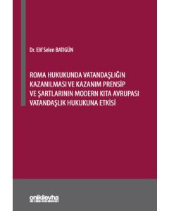 Roma Hukukunda Vatandaşlığın Kazanılması ve Kazanım Prensip ve Şartlarının Modern Kıta Avrupası Vatandaşlık Hukukuna Etkisi