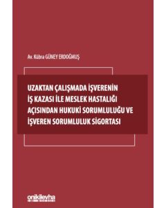 Uzaktan Çalışmada İşverenin İş Kazası ile Meslek Hastalığı Açısından Hukuki Sorumluluğu ve İşveren Sorumluluk Sigortası