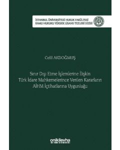 Sınır Dışı Etme İşlemlerine İlişkin Türk İdare Mahkemelerince Verilen Kararların AİHM İçtihatlarına Uygunluğu 