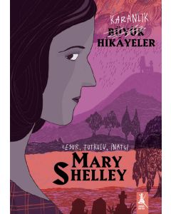 Karanlık Büyük Hikâyeler - Mary Shelley