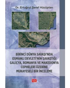 Birinci Dünya Savaşı’nda Osmanlı Devleti’nin Savaştığı Galiçya, Romanya ve Makedonya Cepheleri Üzerine Mukayeseli Bir İnceleme