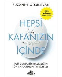 Hepsi Kafanızın İçinde - Psikosomatik Hastalığın Ön Saflarından Hikayeler