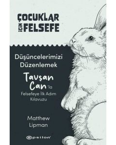  Çocuklar İçin Felsefe Düşüncelerimizi Düzenlemek - Tavşan Can’la Felsefeye İlk Adım Kılavuzu