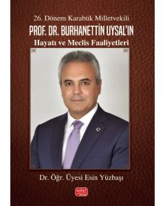 26. Dönem Karabük Milletvekili Prof.Dr. Burhanettin Uysal’ın Hayatı ve Meclis Faaliyetleri