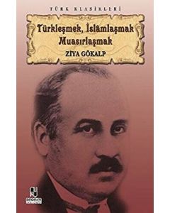 Türkleşmek, İslamlaşmak, Muasırlaşmak